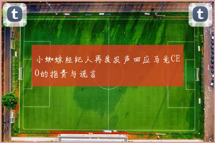 小蜘蛛经纪人再度发声回应马竞CEO的指责与谎言